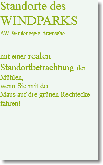 Standorte des WINDPARKS AW-Windenergie-Bramsche mit einer realen Standortbetrachtung der Mühlen, wenn Sie mit der Maus auf die grünen Rechtecke fahren!